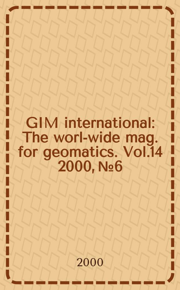 GIM international : The world- wide mag. for geomatics. Vol.14 2000, №6