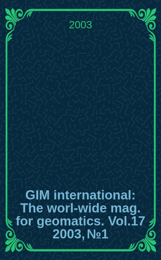 GIM international : The world- wide mag. for geomatics. Vol.17 2003, №1