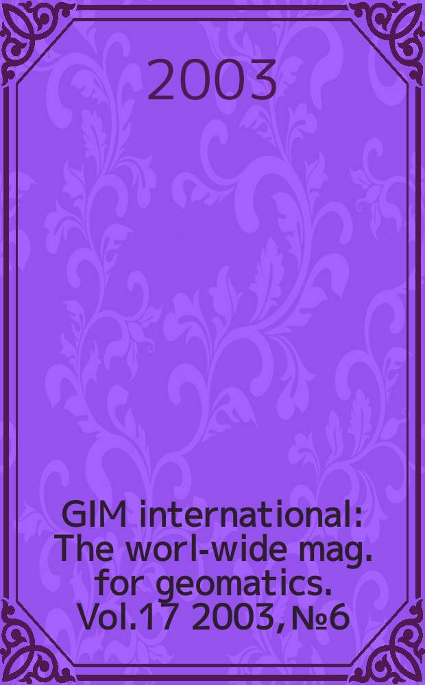 GIM international : The world- wide mag. for geomatics. Vol.17 2003, №6
