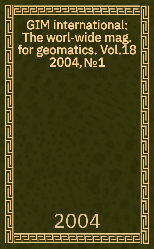 GIM international : The world- wide mag. for geomatics. Vol.18 2004, №1