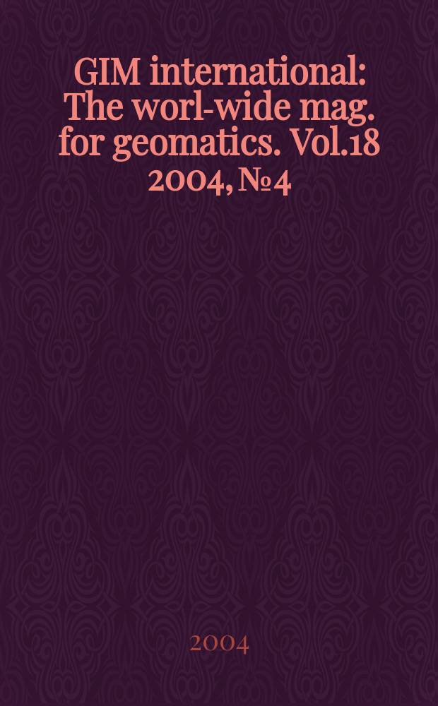 GIM international : The world- wide mag. for geomatics. Vol.18 2004, №4