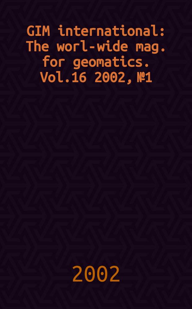 GIM international : The world- wide mag. for geomatics. Vol.16 2002, №1