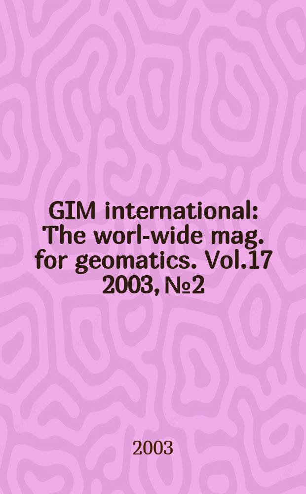 GIM international : The world- wide mag. for geomatics. Vol.17 2003, №2