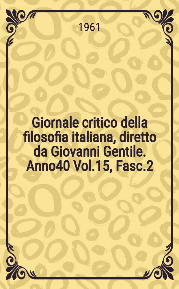 Giornale critico della filosofia italiana, diretto da Giovanni Gentile. Anno40 Vol.15, Fasc.2