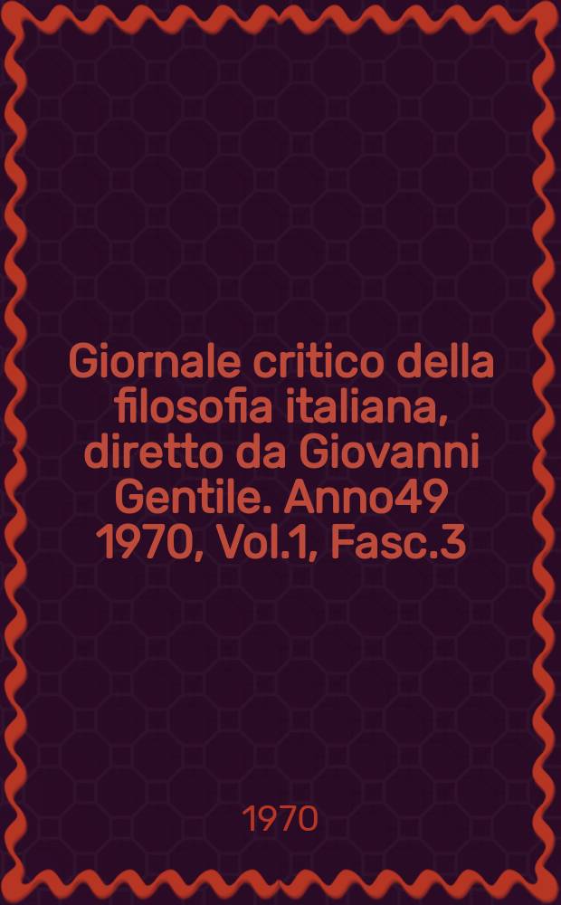 Giornale critico della filosofia italiana, diretto da Giovanni Gentile. Anno49 1970, Vol.1, Fasc.3