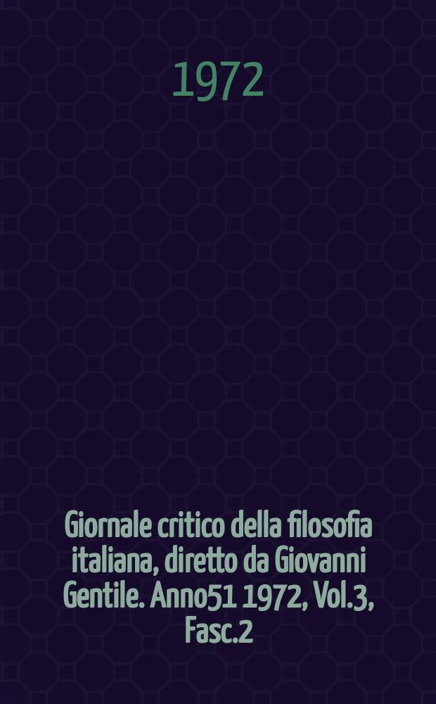 Giornale critico della filosofia italiana, diretto da Giovanni Gentile. Anno51 1972, Vol.3, Fasc.2