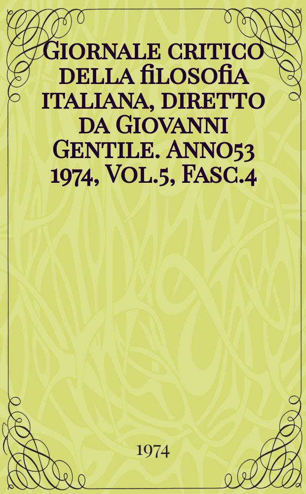 Giornale critico della filosofia italiana, diretto da Giovanni Gentile. Anno53 1974, Vol.5, Fasc.4