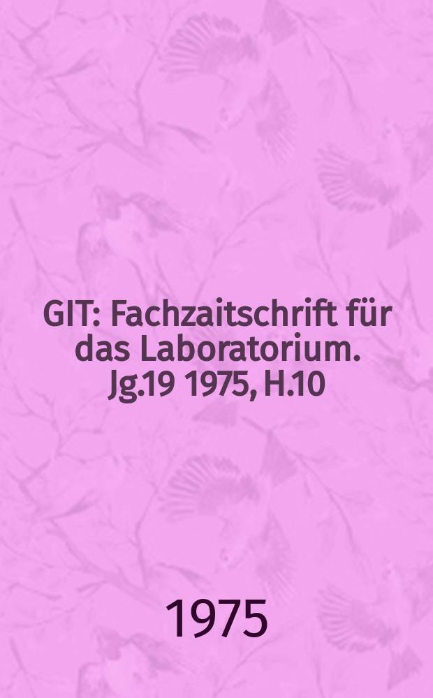 GIT : Fachzaitschrift für das Laboratorium. Jg.19 1975, H.10