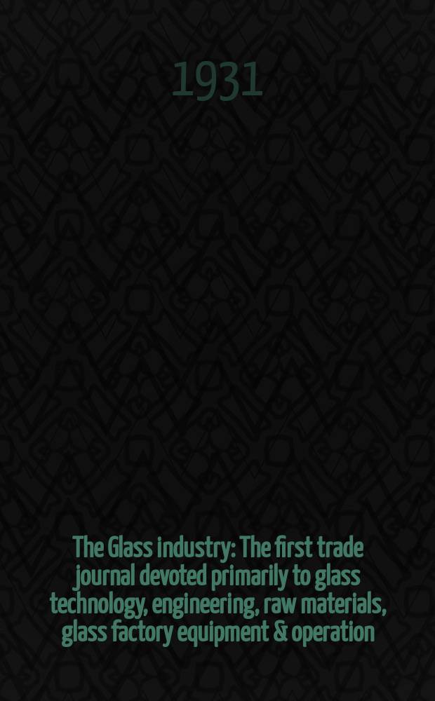 The Glass industry : The first trade journal devoted primarily to glass technology, engineering, raw materials, glass factory equipment & operation : Publ. monthly