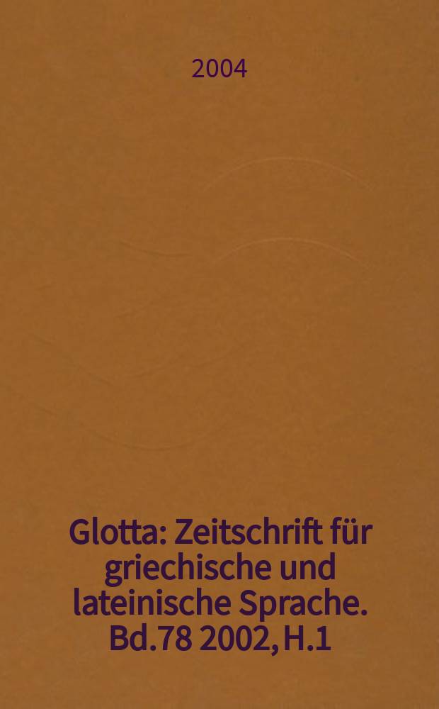 Glotta : Zeitschrift für griechische und lateinische Sprache. Bd.78 2002, H.1/4
