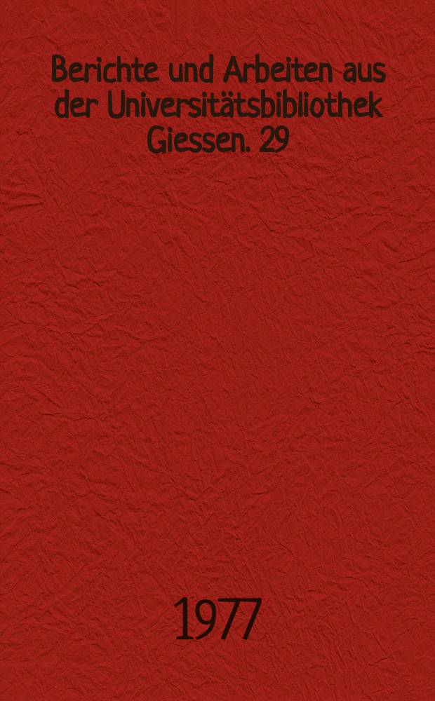Berichte und Arbeiten aus der Universitätsbibliothek Giessen. 29 : Giessen. Universität. Bibliothek. Quellen...