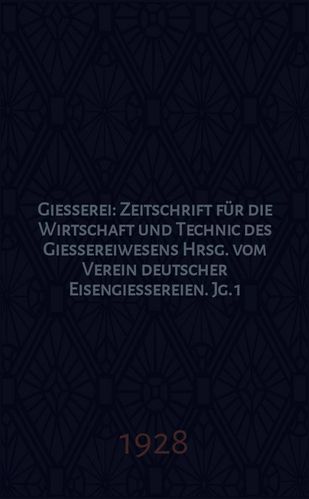 Giesserei : Zeitschrift f&uuml;r die Wirtschaft und Technic des Giessereiwesens Hrsg. vom Verein deutscher Eisengiessereien. Jg. 1(15) 1928, H.12