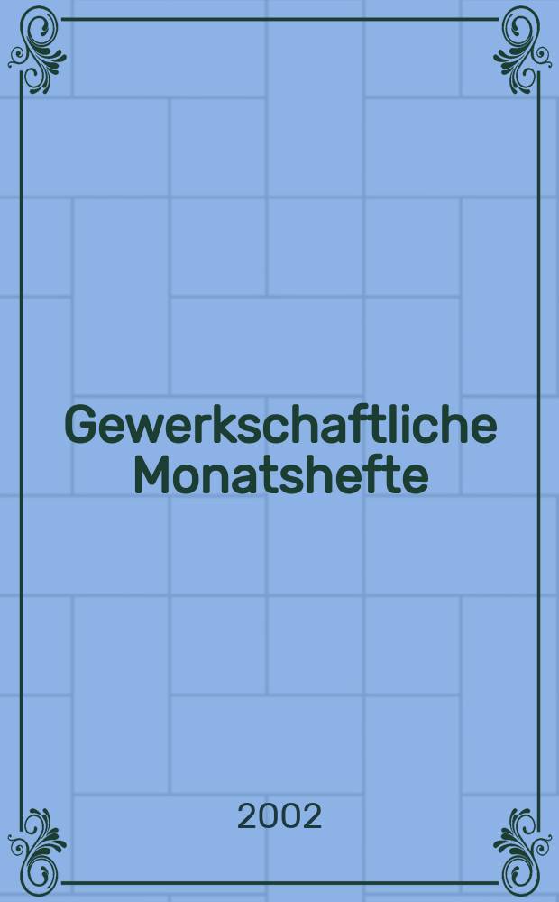 Gewerkschaftliche Monatshefte : Theorie und Praxis der Gemeinwirtschaft Hrsg. : Bundesvorstand des DGB. Jg.53 2002, H.5