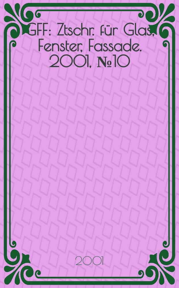 GFF : Ztschr. f&uuml;r Glas, Fenster, Fassade. 2001, №10