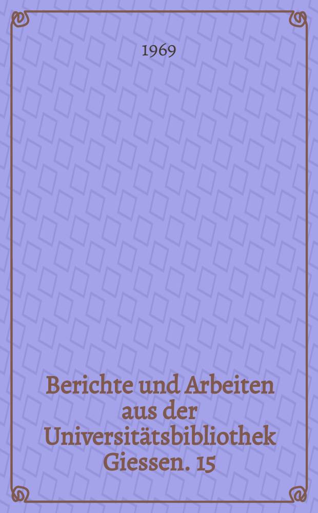 Berichte und Arbeiten aus der Universitätsbibliothek Giessen. 15 : Giessen. Universität. Archiv. Universitätsarchiv Giessen. Bestandsverzeichnis