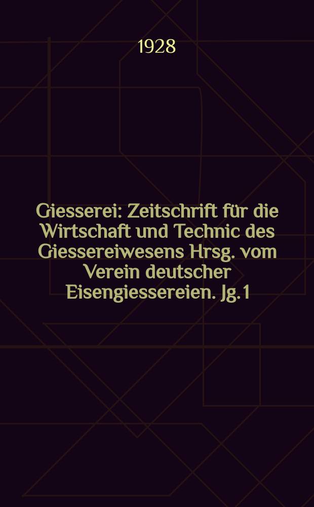 Giesserei : Zeitschrift f&uuml;r die Wirtschaft und Technic des Giessereiwesens Hrsg. vom Verein deutscher Eisengiessereien. Jg. 1(15) 1928, H.24