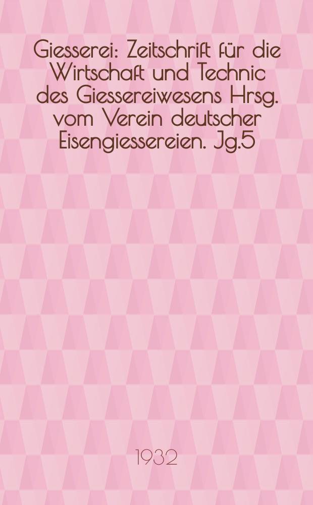 Giesserei : Zeitschrift für die Wirtschaft und Technic des Giessereiwesens Hrsg. vom Verein deutscher Eisengiessereien. Jg.5(19) 1932, H.14