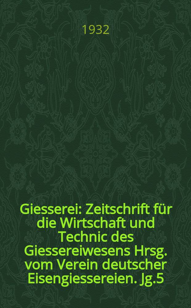 Giesserei : Zeitschrift für die Wirtschaft und Technic des Giessereiwesens Hrsg. vom Verein deutscher Eisengiessereien. Jg.5(19) 1932, H.3