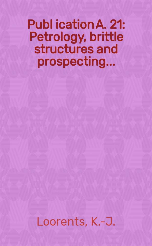 Publ[ication] A. 21 : Petrology, brittle structures and prospecting ...