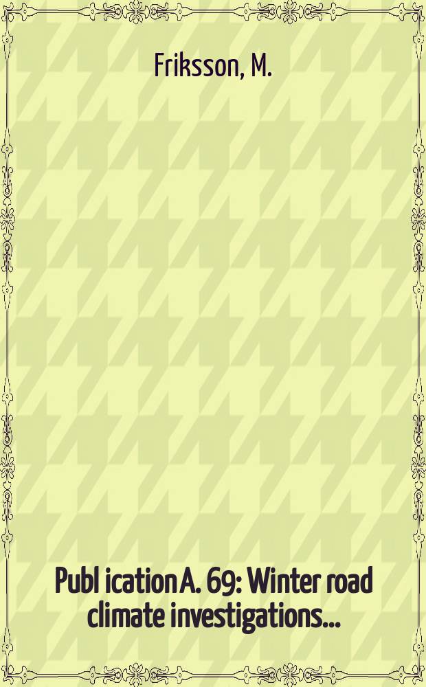 Publ[ication] A. 69 : Winter road climate investigations ...