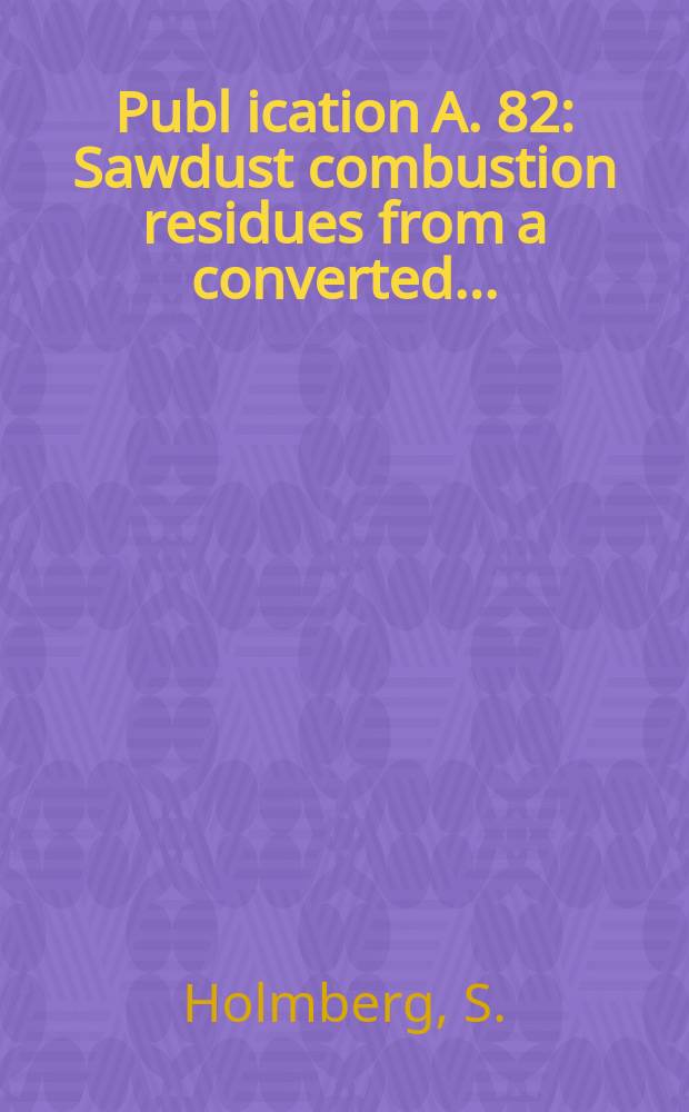 Publ[ication] A. 82 : Sawdust combustion residues from a converted ...