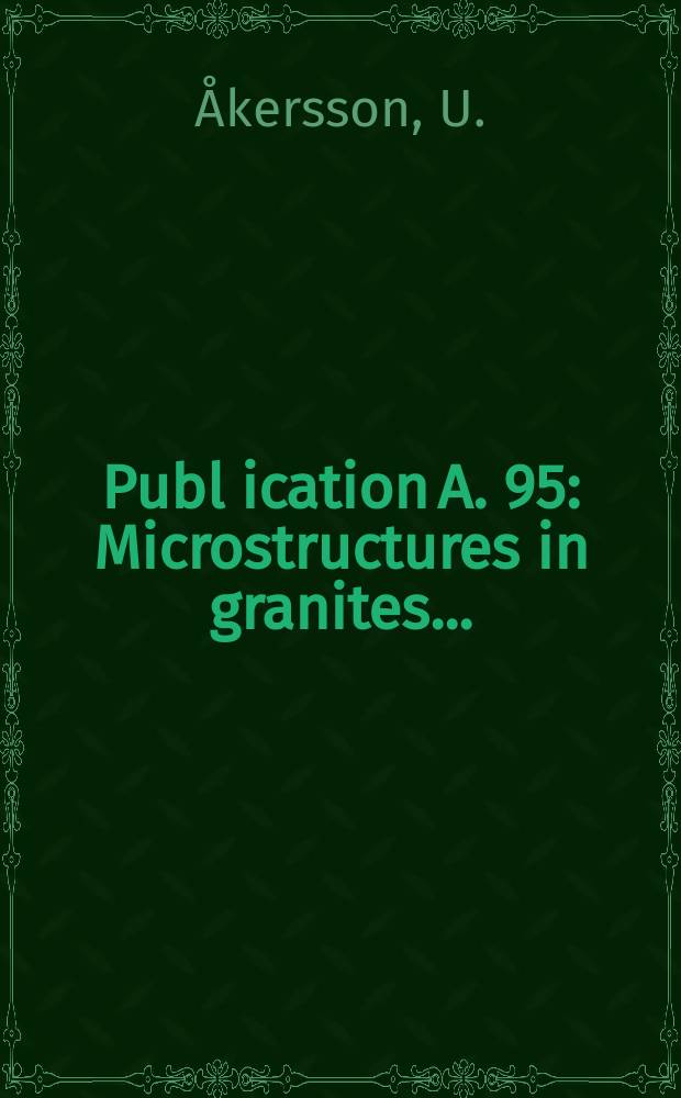 Publ[ication] A. 95 : Microstructures in granites ...