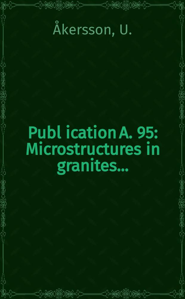 Publ[ication] A. 95 : Microstructures in granites ...