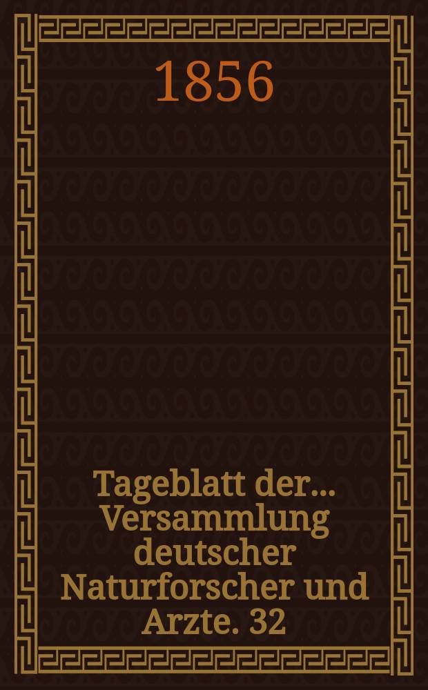 Tageblatt der ... Versammlung deutscher Naturforscher und Arzte. 32 : Versammlung in Wien 1856
