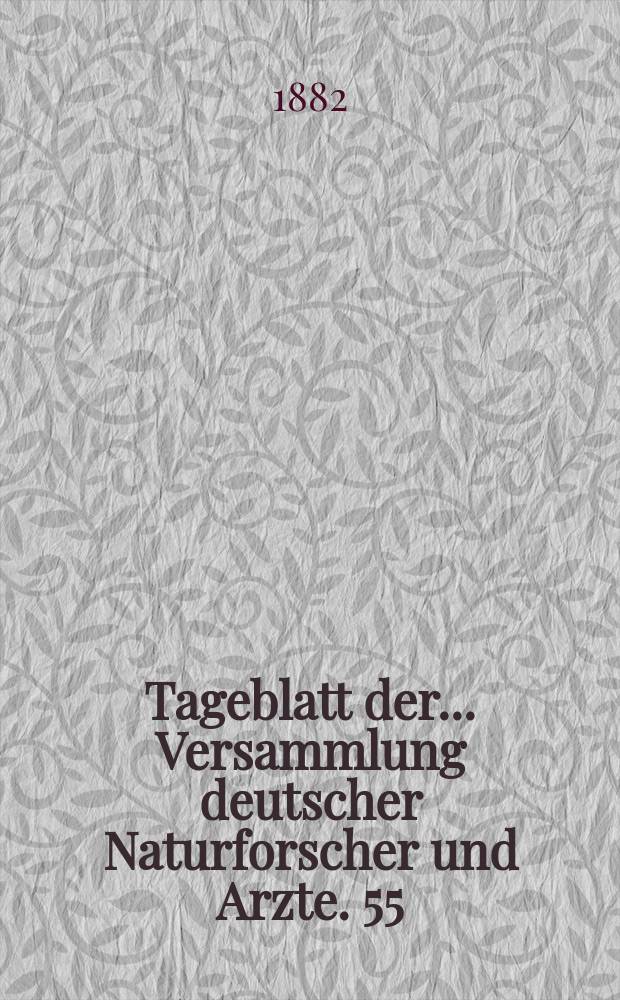 Tageblatt der ... Versammlung deutscher Naturforscher und Arzte. 55 : Versammlung in Eisenach 1882