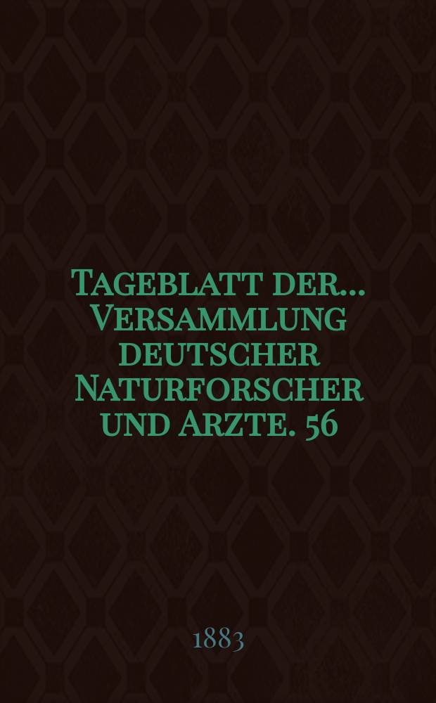 Tageblatt der ... Versammlung deutscher Naturforscher und Arzte. 56 : Versammlung in Freibung i. B. 1883