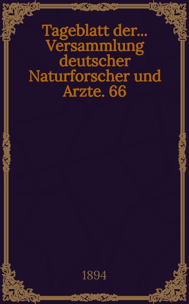 Tageblatt der ... Versammlung deutscher Naturforscher und Arzte. 66 : Versammlung in Wien 1894
