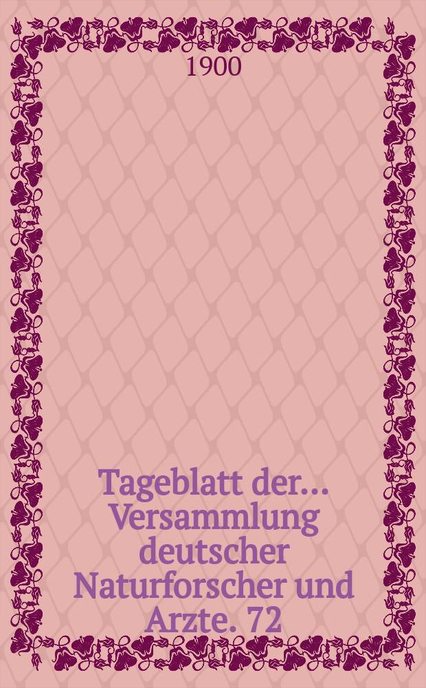 Tageblatt der ... Versammlung deutscher Naturforscher und Arzte. 72 : Versammlung in Aachen 1900