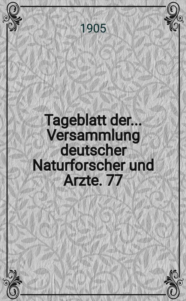 Tageblatt der ... Versammlung deutscher Naturforscher und Arzte. 77 : Versammlung in Meran 1905