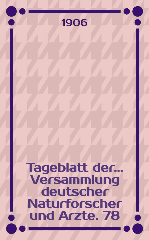 Tageblatt der ... Versammlung deutscher Naturforscher und Arzte. 78 : Versammlung in Stuttgart 1906