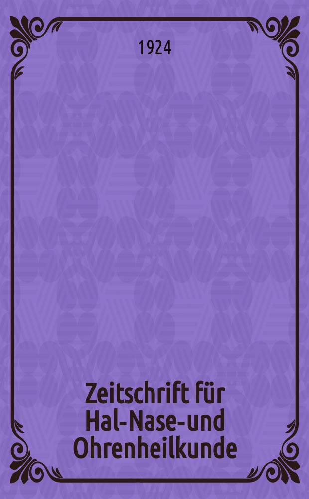 Zeitschrift f&uuml;r Hals- Nasen- und Ohrenheilkunde : Fortsetzung der Zeitschrift f&uuml;r Ohrenheilkunde und f&uuml;r die Krankheiten der Liftwege (Berg. von H.Knapp und S. Moos) Sowie des Archivs f&uuml;r Laryngologie und Rhinologie. (Begr. von B. Frankel) Organ der Gesellschaft deutscher Hals- Nasen- und Ohren&auml;rzte. Bd. 8 : Jahresversammlung in Breslau am 5-7 Juni 1924
