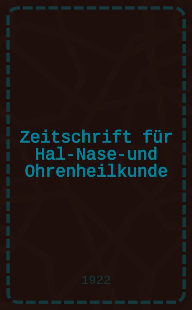 Zeitschrift für Hals- Nasen- und Ohrenheilkunde : Fortsetzung der Zeitschrift für Ohrenheilkunde und für die Krankheiten der Liftwege (Berg. von H.Knapp und S. Moos) Sowie des Archivs für Laryngologie und Rhinologie. (Begr. von B. Frankel) Organ der Gesellschaft deutscher Hals- Nasen- und Ohrenärzte. Bd.3 : Jahresversammlung in Wiesbaden am 1-3 Juni 1922