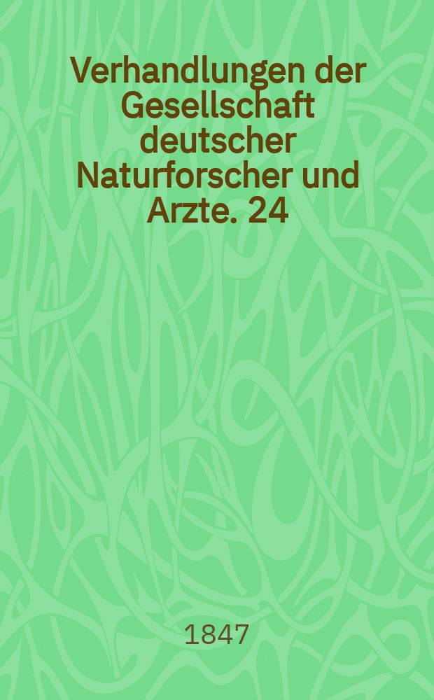 Verhandlungen der Gesellschaft deutscher Naturforscher und Arzte. 24 : Versammlung in Kiel im Sept. 1846