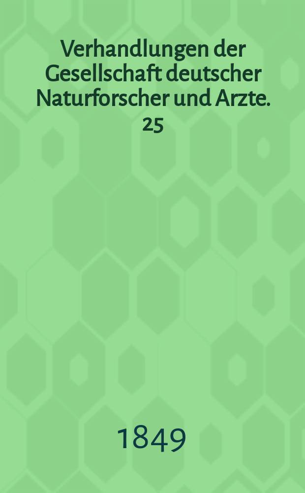 Verhandlungen der Gesellschaft deutscher Naturforscher und Arzte. 25 : Versammlung in Aachen im Sept. 1847