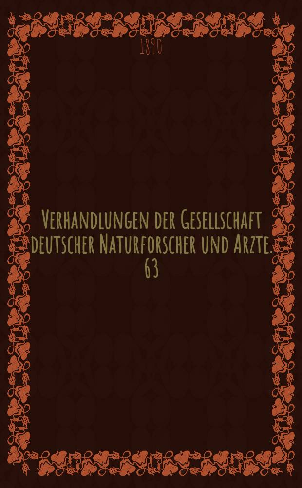 Verhandlungen der Gesellschaft deutscher Naturforscher und Arzte. 63 : Versammlung zu Bremen 1890
