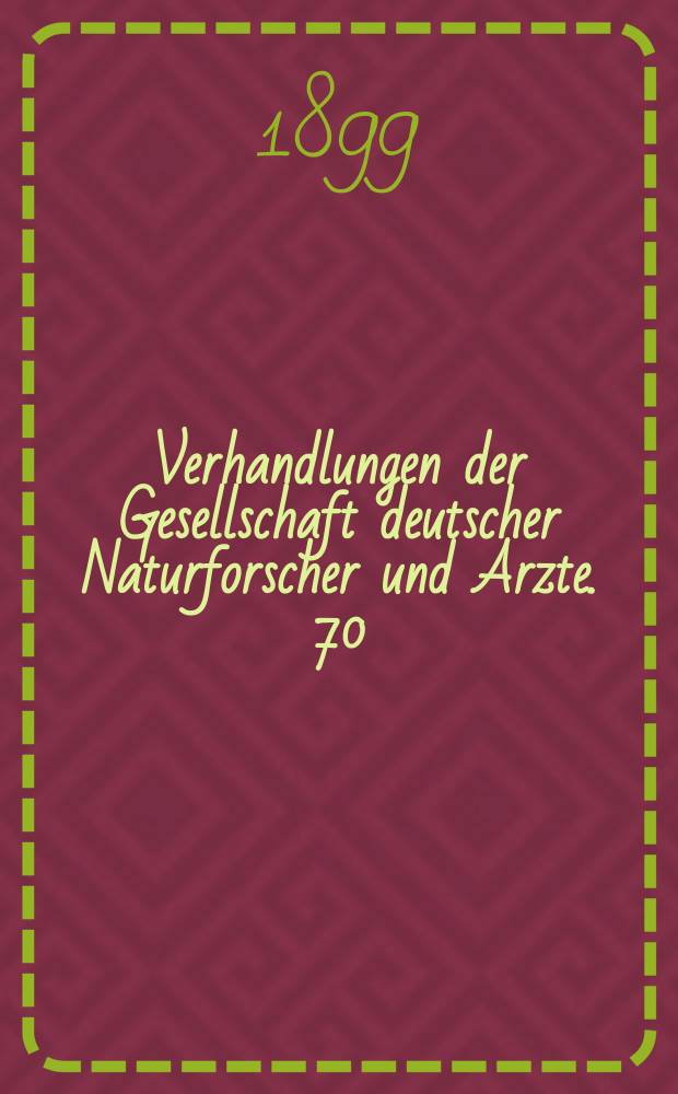Verhandlungen der Gesellschaft deutscher Naturforscher und Arzte. 70 : Versammlung zu Düsseldorf 1898