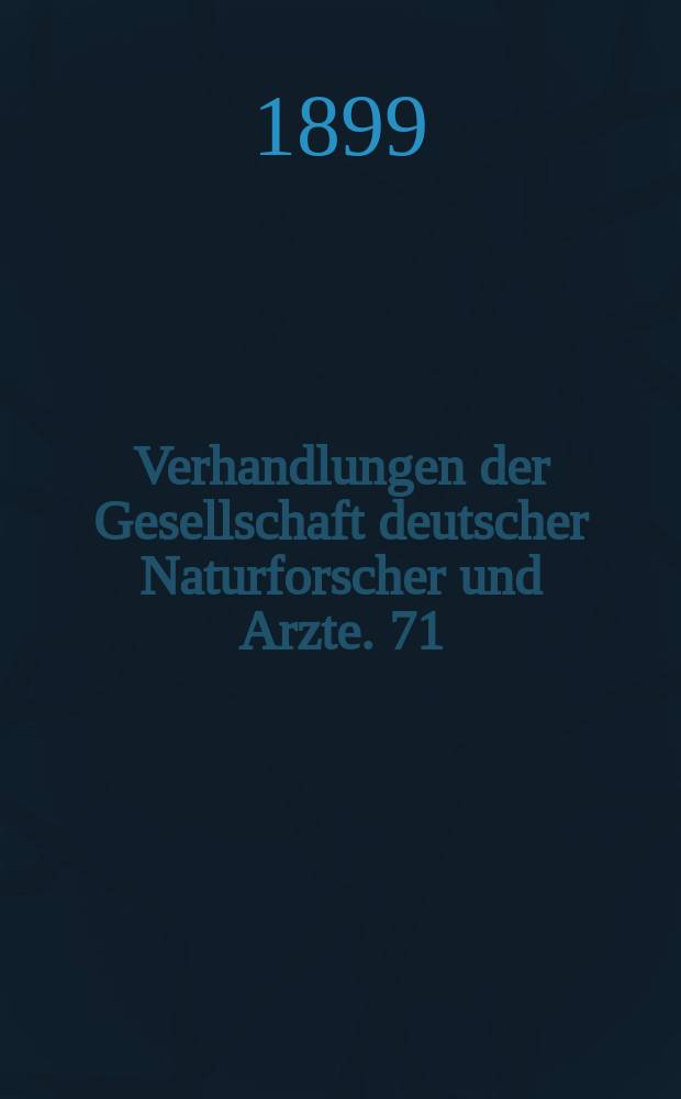 Verhandlungen der Gesellschaft deutscher Naturforscher und Arzte. 71 : Versammlung zu München 1899