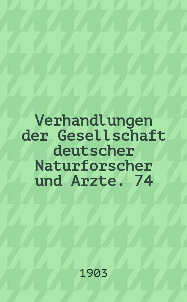 Verhandlungen der Gesellschaft deutscher Naturforscher und Arzte. 74 : Versammlung zu Karlsbad 1902