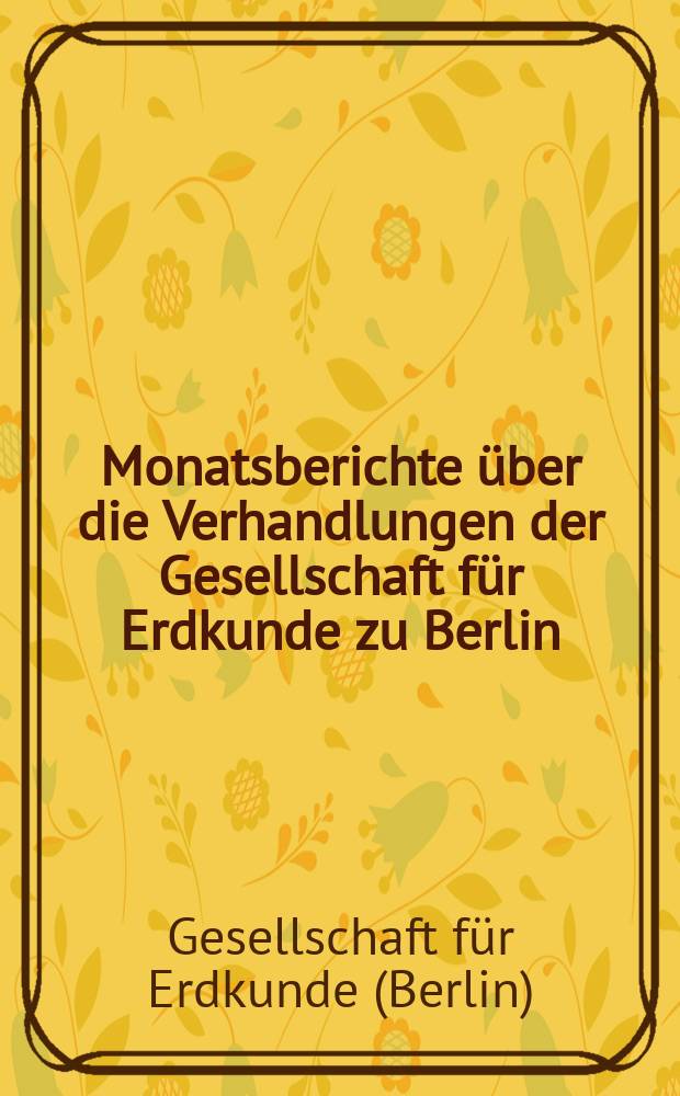 Monatsberichte über die Verhandlungen der Gesellschaft für Erdkunde zu Berlin
