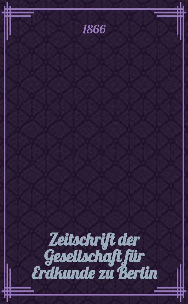 Zeitschrift der Gesellschaft für Erdkunde zu Berlin : Als Fortsetzung der Zeitschrift für allgemeine Erdkunde. Bd.1