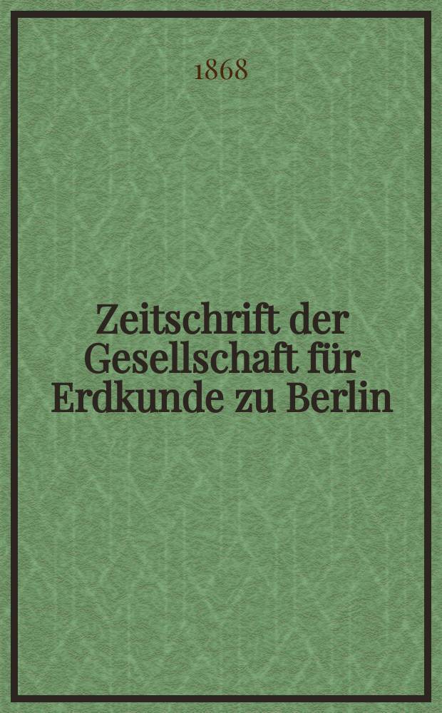 Zeitschrift der Gesellschaft für Erdkunde zu Berlin : Als Fortsetzung der Zeitschrift für allgemeine Erdkunde. Bd.3