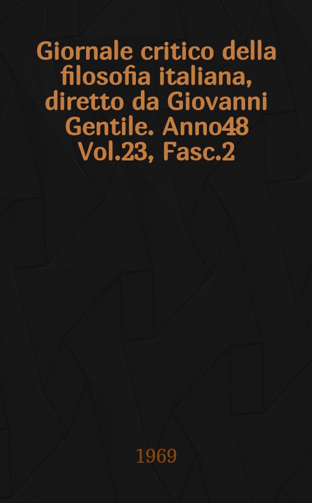 Giornale critico della filosofia italiana, diretto da Giovanni Gentile. Anno48 Vol.23, Fasc.2
