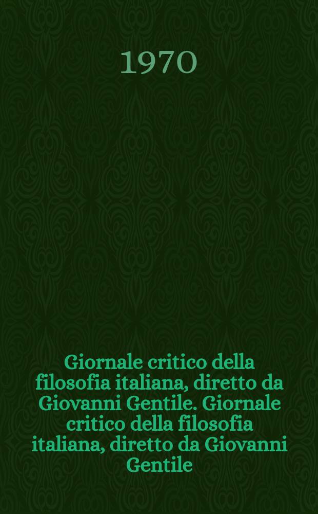 Giornale critico della filosofia italiana, diretto da Giovanni Gentile. Giornale critico della filosofia italiana, diretto da Giovanni Gentile
