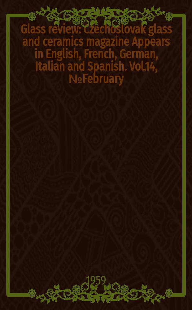 Glass review : Czechoslovak glass and ceramics magazine Appears in English, French, German, Italian and Spanish. Vol.14, №February : Vol.14, February