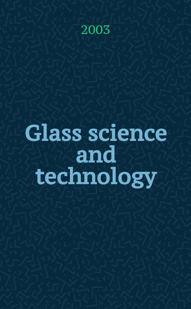 Glass science and technology : Intern. j. of the Germ. soc. of glass technology (DGG). Vol.76, №3
