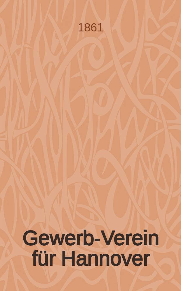 Gewerbe- Verein für Hannover : Mittheilungen des Gewerbe- Verein für das Königreich Hannover. 1861, H.4